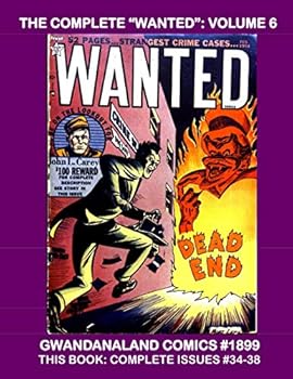 Paperback The Complete "Wanted": Volume 6: Gwandanaland Comics #1899 ---- More Exciting Issues From the Golden Age of Crime Comics! This Book: Complete Issues #34-38 Book