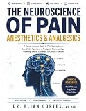 The Neuroscience Of Pain, Anesthetics & Analgesics: A Comprehensive Guide to Pain Mechanisms, Anesthetic...