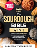 The Sourdough Bible: [4 IN 1] Master the Art of Zero-Waste Baking with Artisan Breads, Perfect Pastries, and Everyday Discard Recipes B0F251NM3Z Book Cover