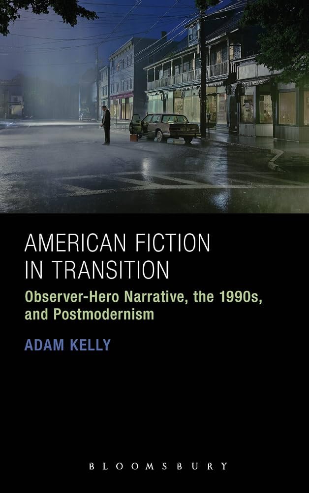 Buy American Fiction in Transition: Observer-Hero Narrative, the 1990s, and Postmodernism by Adam Kelly (American Literature In Transition) — BookShops.in