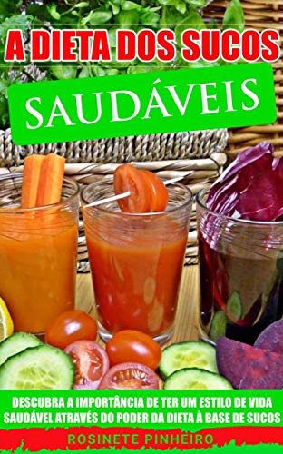 A Dieta dos Sucos Saudáveis: Descubra Como a Dieta dos Sucos Saudáveis Pode Ser a Melhor Opção Para