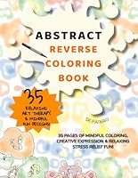 Reverse Coloring Book for Adults & Kids – Abstract Fun Shapes & Doodle Art Therapy: 35 Pages of Mindful Coloring, Creative Expression & Relaxing ... of Cultures, Holidays & Abstract Joy) B0F5NB3G67 Book Cover