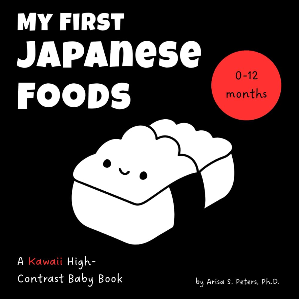 My First Japanese Foods: A Kawaii High-Contrast Baby Book: Sensory and Visual Stimulation for Newborns and Babies (0–12 Months) – A Tummy Time ...