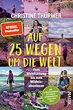 Auf 25 Wegen um die Welt: Vom Wohlfühlweg bis zum Wildnisabenteuer | Die besten Touren der meistgewanderten Frau der Welt - Christine Thürmer 