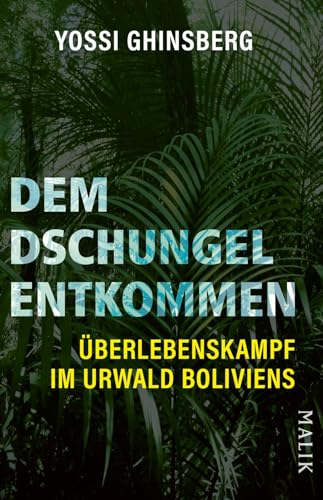 Dem Dschungel entkommen: Überlebenskampf im Urwald Boliviens | Eine packende Überlebensgeschichte aus dem Amazonas-Dschungel für Abenteurer und Fans extremer Reiseberichte