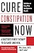 Cure Constipation Now: A Doctor's Fiber Therapy to Cleanse and Heal