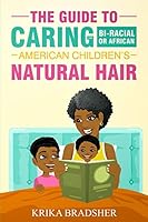 The Guide to Caring for Bi-racial or African American Children's Natural Hair 1987437888 Book Cover