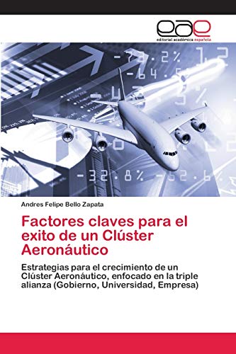 Comparativas de Bellos zapatos - los mas comprados. 30 Factores claves para el exito de un Clúster Aeronáutico: Estrategias para el crecimiento de un Clúster Aeronáutico, enfocado en la triple alianza (Gobierno, Universidad,...