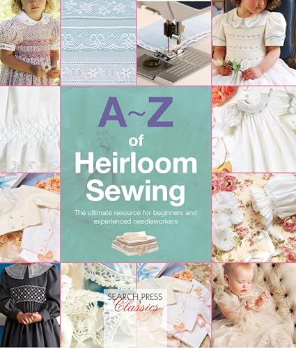 A-Z of Heirloom Sewing: The Ultimate Resource for Beginners and Experienced Needleworkers (A–Z of Needlecraft)