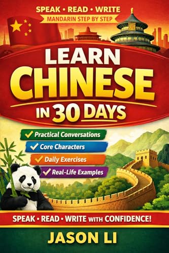 Learn Chinese in 30 Days: Speak, Read & Write Mandarin Step by Step for Beginners with Practical Conversations, Core Characters, Daily Exercises, Real-Life Examples, and Confidence-Building Practice!