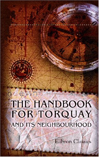 The Handbook for Torquay and Its Neighbourhood: With the Natural History of the District