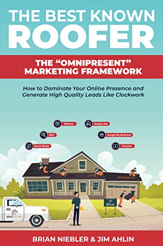 The Best Known Roofer: The Omnipresent Marketing Framework: How to Dominate Your Online Presence and Generate High Quality Leads Like Clockwork