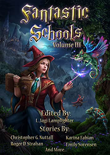 Fantastic Schools, Volume 3 by [Emily Martha Sorensen, Jay Barnson, Frank B. Luke, Karina Fabian, J.F. Posthumus, Roger Strahan, Barb Caffrey, George Phillies, Rhys  Hughes, Becky R.  Jones]
