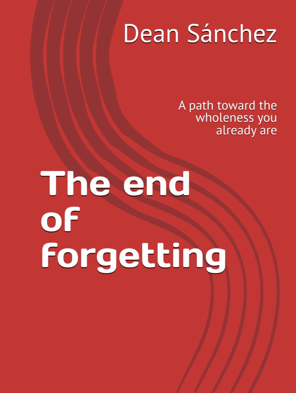 The end of forgetting: A path toward the wholeness you already are