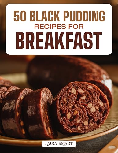 50 BLACK PUDDING RECIPES FOR BREAKFAST: Hearty, Savory, and Flavor-Rich...