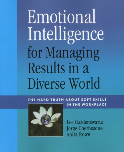Emotional Intelligence for Managing Results in a Diverse World: The Hard Truth About Soft Skills in the Workplace