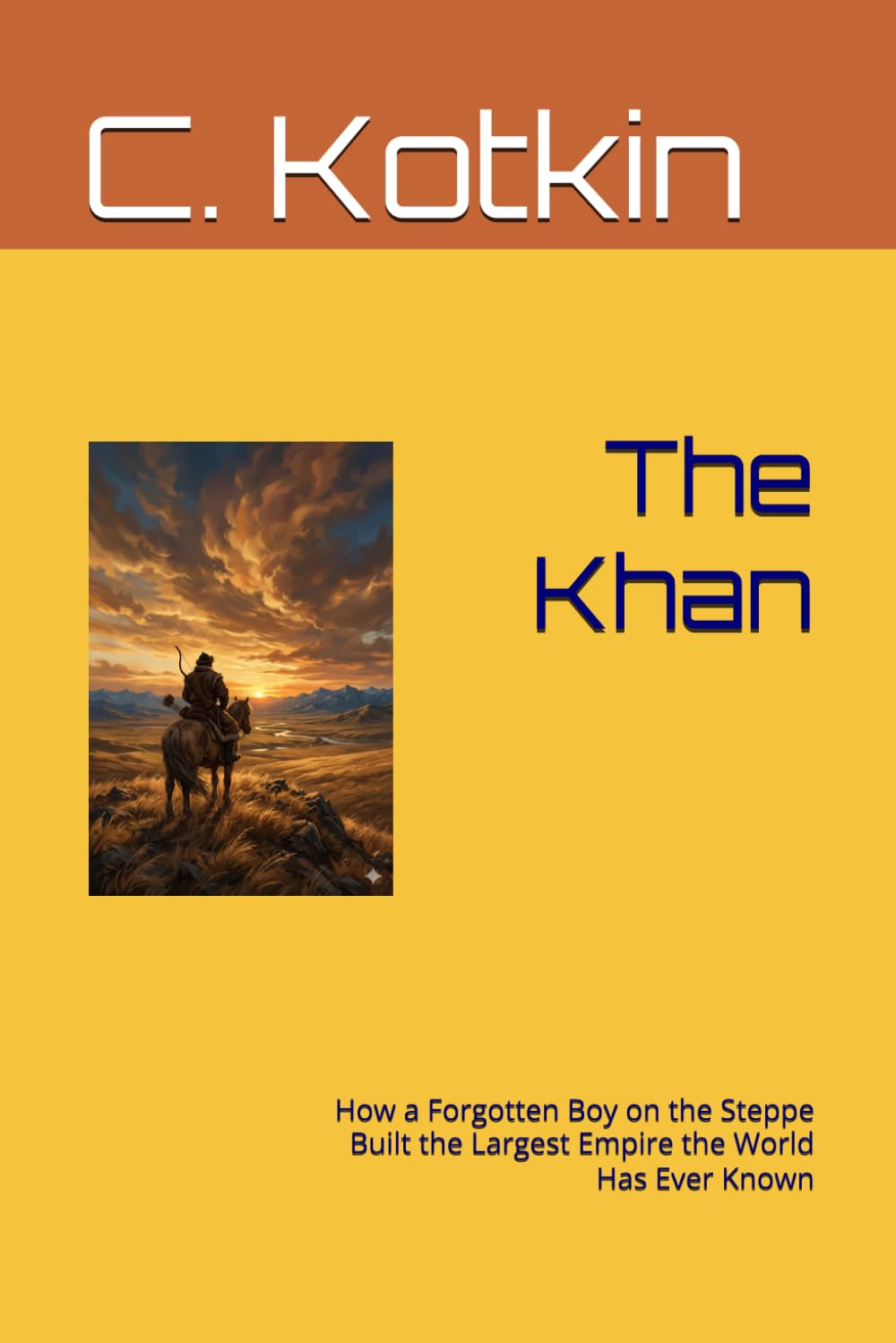 The Khan: How a Forgotten Boy on the Steppe Built the Largest Empire the World Has Ever Known (The Curious Minds Library)