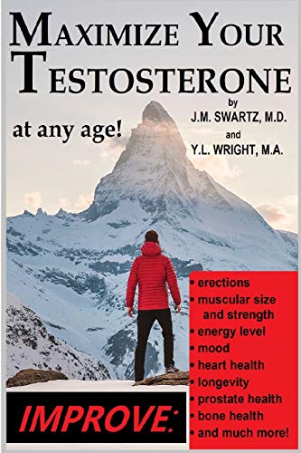 Maximize Your Testosterone At Any Age!: Improve Erections, Muscular Size and Strength, Energy Level, Mood, Heart Health, Longevity, Prostate Health, Bone Health, and Much More!