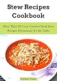  Stew Recipes Cookbook: More Than 90 Cozy Comfort Food Stew Recipes Homemade To the Table (Comfort Food #1 Book 8) (English Edition)