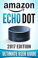 Amazon Echo Dot: The Ultimate Amazon Echo User Guide! 1521466408 Book Cover