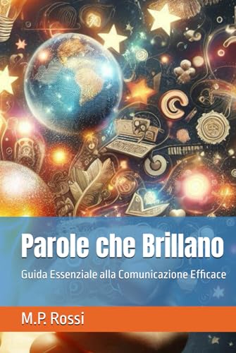 Parole che Brillano: Guida Essenziale alla Comunicazione Efficace