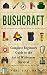 Bushcraft: COMPLETE BEGGINERS GUIDE TO THE ART OF WILDERNESS SURVIVAL