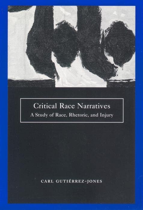 Critical Race Narratives: A Study of Race, Rhetoric and Injury (Critical America Book 42)