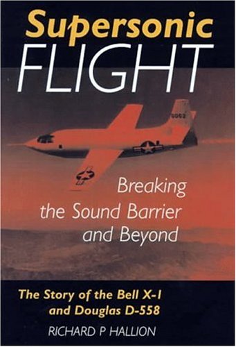 Supersonic Flight: Breaking the Sound Barrier and Beyond : The Story of the Bell X-1 and Douglas D-558 Supersonic Flight: Breaking the Sound Barrier and Beyond : The Story of the Bell X-1 and Douglas D-558