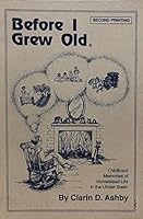 Before I grew old: Childhood memories of homestead life in the Uintah Basin B0006OYJD4 Book Cover