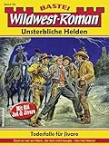  Wildwest-Roman – Unsterbliche Helden 58: Todesfalle für Jivaro (1. Teil)