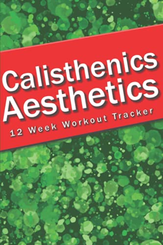 Calisthenics Aesthetics: Gym Buddy: A 12 Week Fitness Logbook And Meal Plan Tracker To Help You Optimize Your Time In The Gym