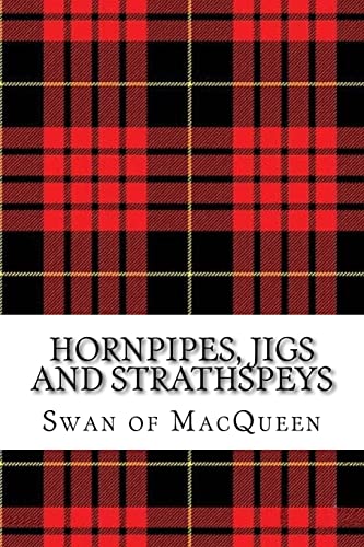Hornpipes, Jigs and Strathspeys: Thirty five Tunes for the Bagpipes and Practice Chanter (The Swan of MacQueen Pipe Tune Collection)