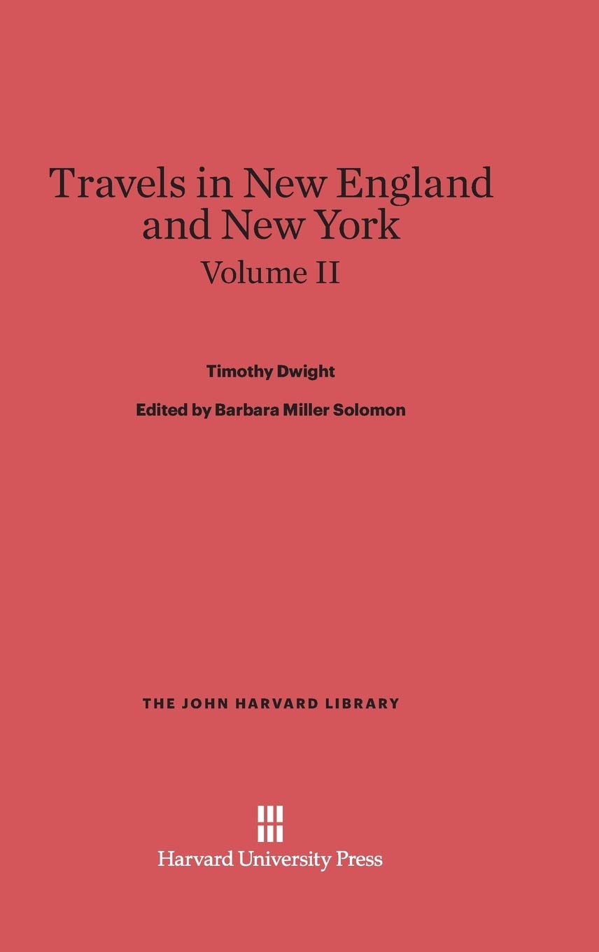 Dwight, Timothy; Solomon, Barbara Miller; King, Patricia M.: Travels in New England and New York. Volume II: 32 (John Harvard Library (Hardcover))