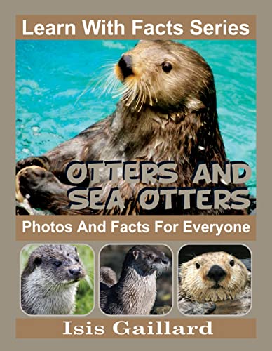 Otters and Sea Otters: Photos and Facts for Everyone (Learn With Facts Series Book 59)