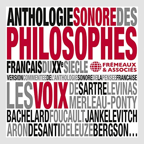 Anthologie sonore des philosophes français du XXe siècle: Avec les voix de Sartre, Lévinas, Merleau-Ponty, Bachelard, Foucault, Jankélévitch, Aron, Desanti, Deleuze, Bergson...