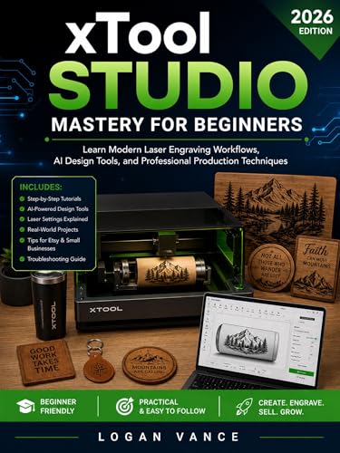 xTool Studio Mastery for Beginners: Learn Modern Laser Engraving Workflows, AI Design Tools, and Professional Production Techniques (2026 Edition)