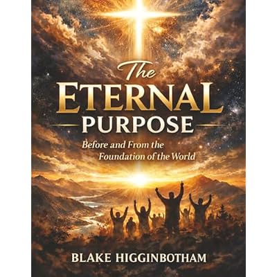 THE ETERNAL PURPOSE: Before and From the Foundation of the World