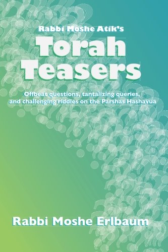 Rabbi Moshe Atik's Torah Teasers: Offbeat questions, tantalizing queries, and challenging riddles on the parshas hashavua