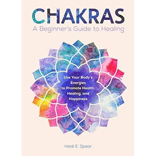 Chakras: A Beginner’s Guide to Healing by Heidi E. Spear Hardcover – December 4, 2018
