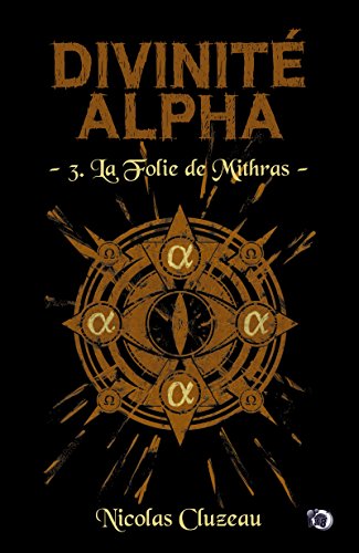 Télécharger La Folie de Mithras: Divinité Alpha Tome 3 (38.COLL.DU FOU) PDF