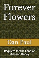 Forever Flowers: Requiem for the Land of Milk and Honey 1953104304 Book Cover