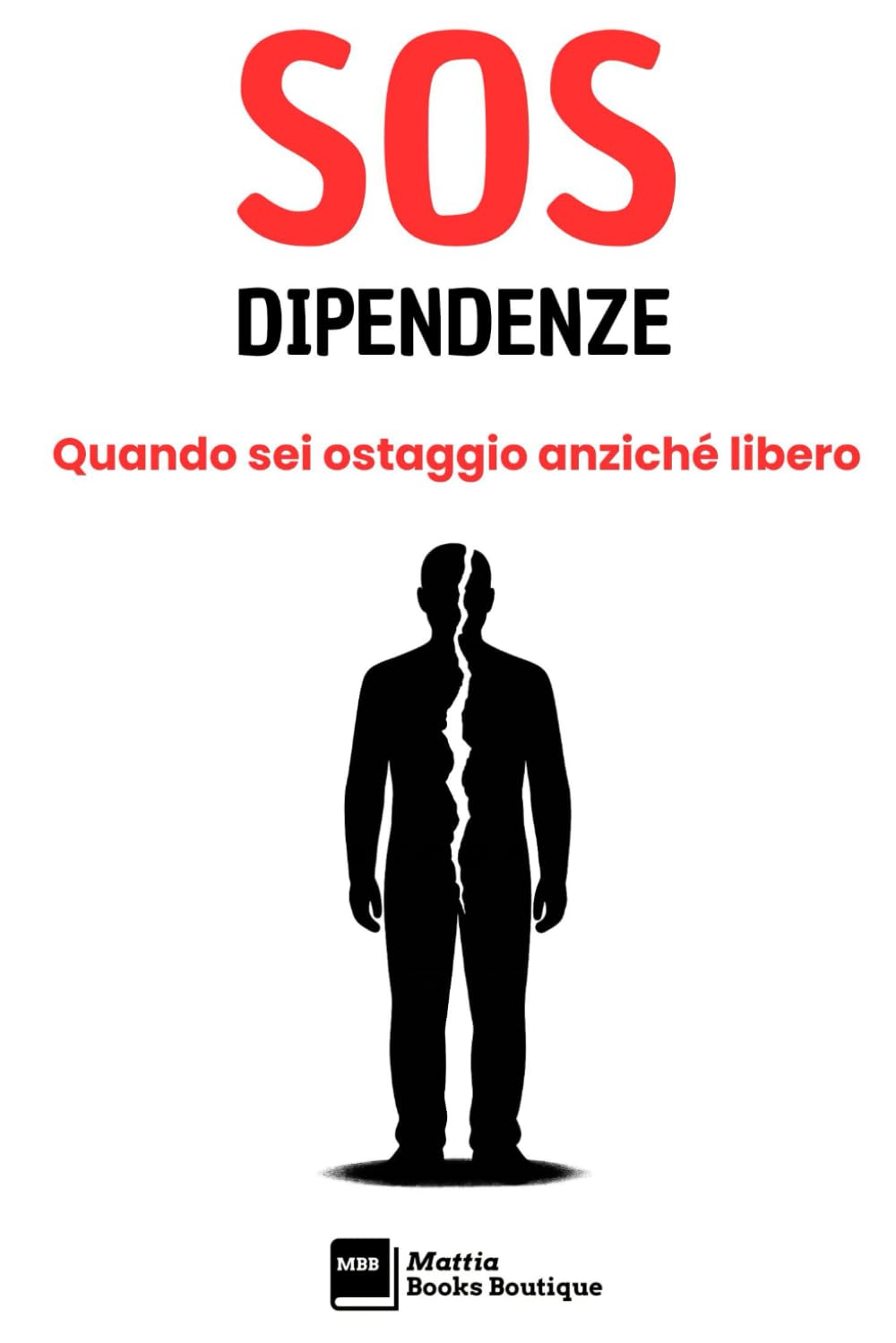 SOS DIPENDENZE: Quando sei ostaggio anziché libero (SOS - MANUALI PER AFFRONTARE I PROBLEMI DELLA VITA, A OGNI ETÀ)