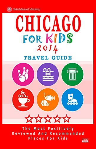 Chicago For Kids (Travel Guide 2014): Places for Kids to Visit in Chicago (Kids Activities & Entertainment)