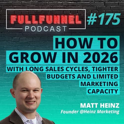 Episode 175: How to grow in 2026 with long sales cycles, tighter budgets and limited marketing capacity with Matt Heinz
