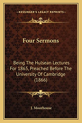 Four Sermons: Being The Hulsean Lectures For 1865, Preached Before The University Of Cambridge (1866)