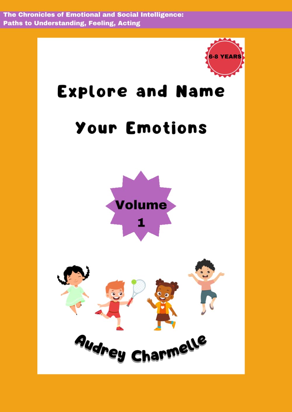 Explore and Name Your Emotions: The Chronicles of Emotional and Social Intelligence: Paths to Understanding, Feeling, Acting (The Chronicles of ... Paths to Understanding, Feeling, and Acting)
