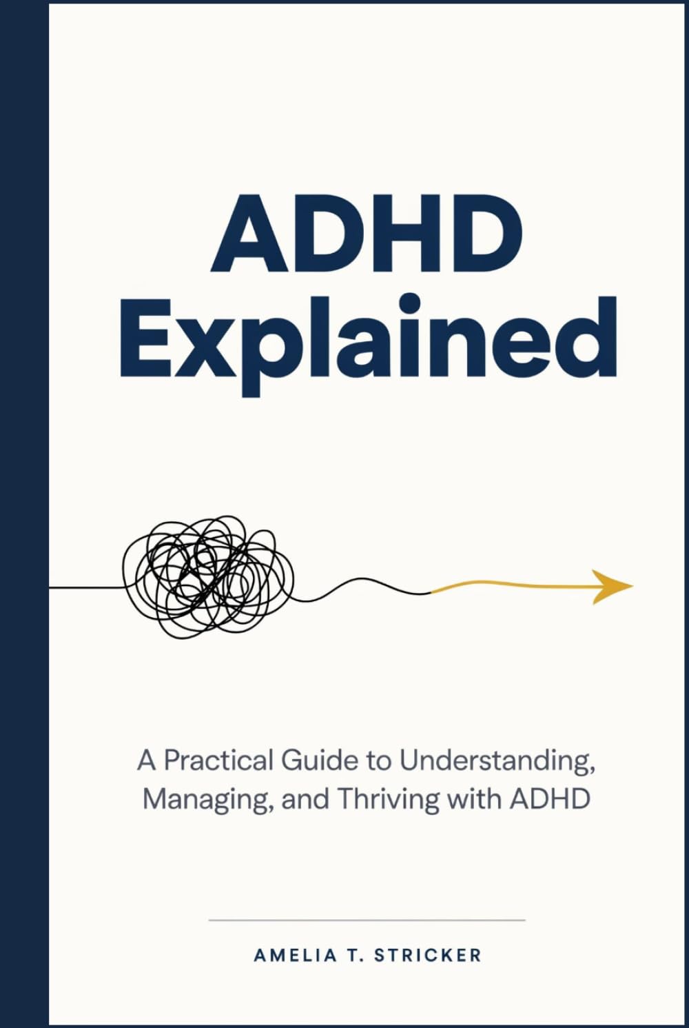 ADHD Explained: A Practical Guide to Understanding, Managing, and Thriving with ADHD