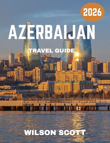 Azerbaijan TRAVEL GUIDE 2026 (Full Color): Explore the Land of Fire: Beaches, Mountains, Culture, and Hidden Treasures