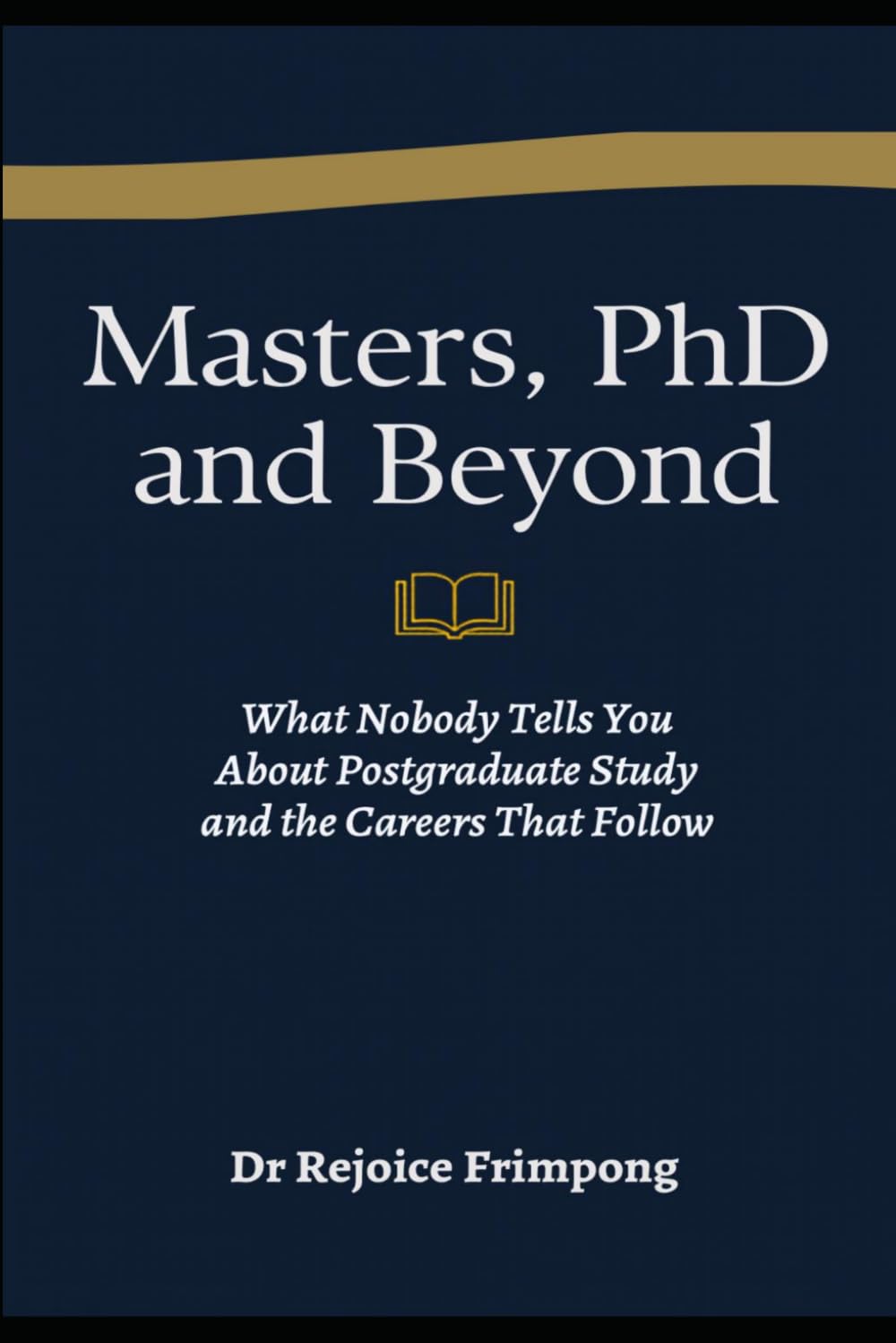 Masters, PhD and Beyond: What Nobody Tells You About Postgraduate Study and the Careers That Follow