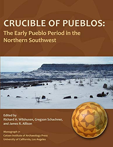 Crucible of Pueblos: The Early Pueblo Period in the Northern Southwest (Monographs) Crucible of Pueblos: The Early Pueblo Period in the Northern Southwest (Monographs)